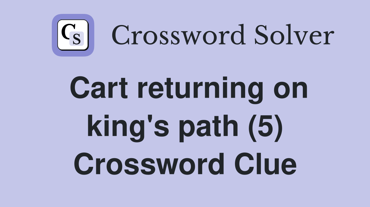 Cart returning on king's path (5) Crossword Clue Answers Crossword